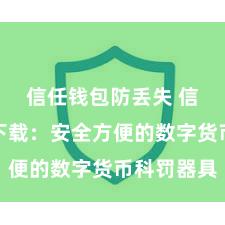 信任钱包防丢失 信任钱包下载：安全方便的数字货币科罚器具