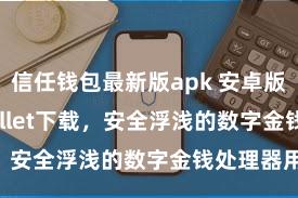 信任钱包最新版apk 安卓版Trust Wallet下载，安全浮浅的数字金钱处理器用!