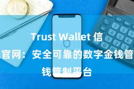 Trust Wallet 信任钱包官网：安全可靠的数字金钱管制平台