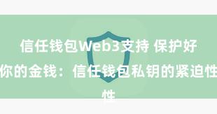 信任钱包Web3支持 保护好你的金钱：信任钱包私钥的紧迫性