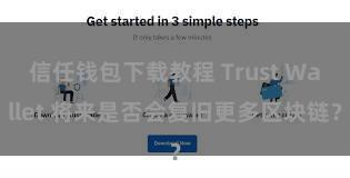 信任钱包下载教程 Trust Wallet 将来是否会复旧更多区块链？