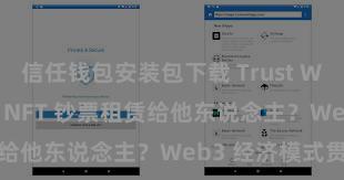 信任钱包安装包下载 Trust Wallet 若何将 NFT 钞票租赁给他东说念主？Web3 经济模式贯通