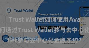 Trust Wallet如何使用Avalanche 如何通过Trust Wallet参与去中心化金融条约？